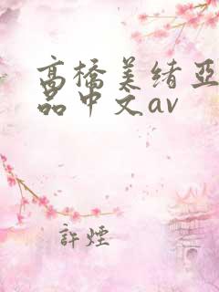 高桥美绪亚洲精品中文av