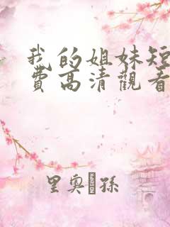 我的姐妹短剧免费高清观看