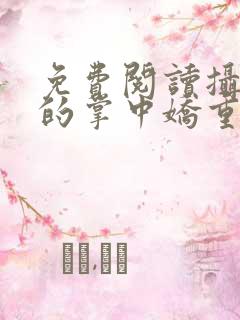 免费阅读摄政王的掌中娇重生了