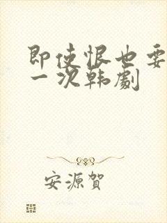 即使恨也要再爱一次韩剧