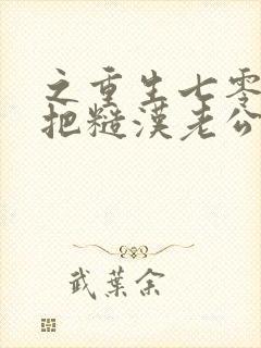 之重生七零,我把糙汉老公拿下了