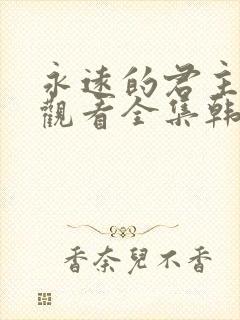 永远的君主免费观看全集韩剧网