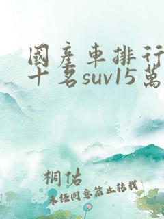 国产车排行榜前十名suv15万左右