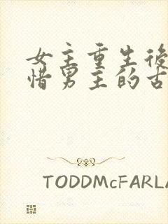 女主重生后悔珍惜男主的古言