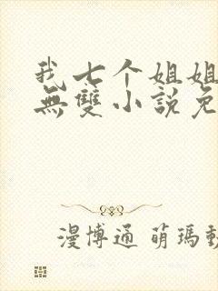 我七个姐姐绝世无双小说免费阅读无弹窗