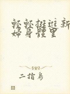 轻轻挺进新婚少妇身体里