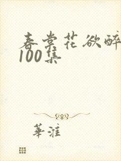 春棠花欲醉短剧100集