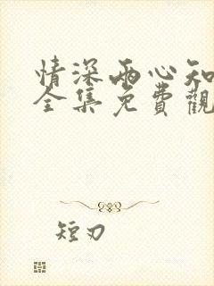 情深两心知短剧全集免费观看高清