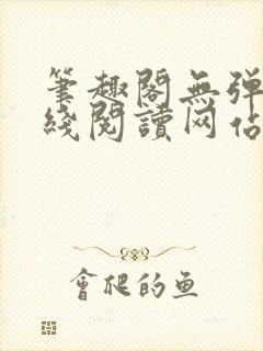 笔趣阁无弹窗在线阅读网站入口