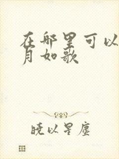 在哪里可以看锦月如歌