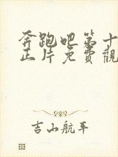 奔跑吧第十一季正片免费观看高清