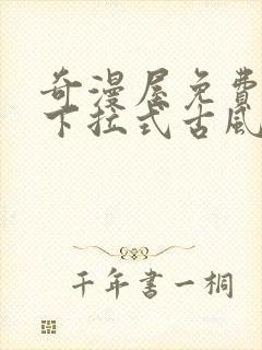 奇漫屋免费漫画下拉式古风漫画网