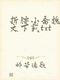 折腰小乔魏劭全文下载txt