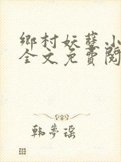 乡村妖孽小医神全文免费阅读