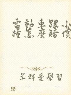 电动车跟小车相撞怎么赔偿