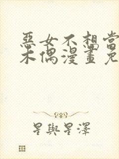 恶女不想当提线木偶漫画免费阅读