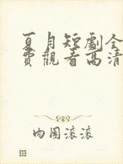 夏月短剧全集免费观看高清