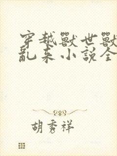 穿越兽世兽王别乱来小说全文免费