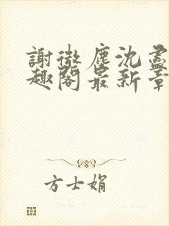 谢微尘沈尽欢笔趣阁最新章节更新