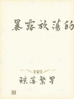 暴露放荡的娇妻