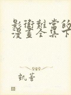 影卫难当的免费漫画全集下拉式