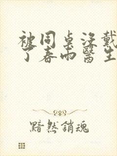 被同桌没戴套干了春雨医生