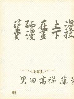 萌师在上漫画免费漫画下拉式