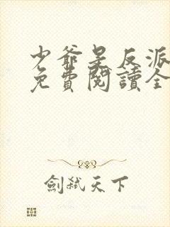 少爷是反派小说免费阅读全文最新章