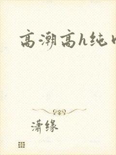 高潮高h纯肉