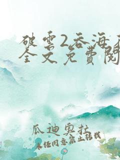 破云2吞海在线全文免费阅读
