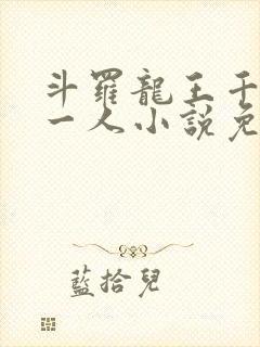 斗罗龙王千古第一人小说免费阅读
