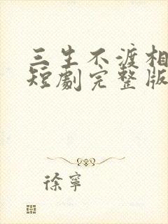 三生不渡相思苦短剧完整版免费看