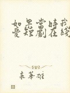 如果当时我说了爱短剧在线播放