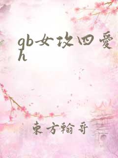 gb女攻四爱高h
