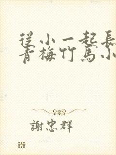 从小一起长大的青梅竹马小说