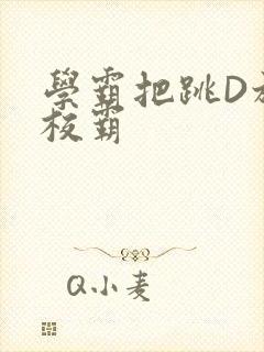 学霸把跳D放在校霸