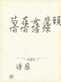 苟在女魔头旁边偷偷修炼