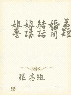 姐姐结婚弟弟上台讲话简短