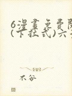 6漫画免费阅读(下拉式)六漫画官