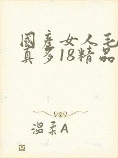 国产女人毛片水真多18精品