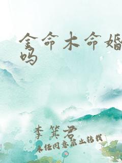 金命木命婚配好吗