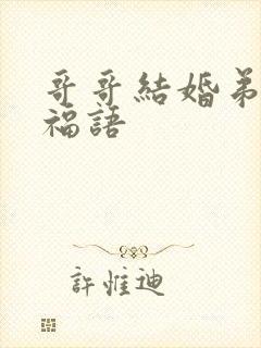 哥哥结婚弟弟祝福语