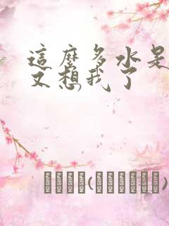 这么多水是不是又想我了