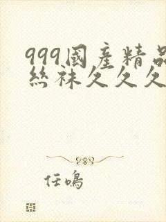 999国产精品丝袜久久久