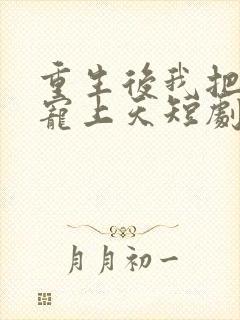 重生后我把前妻宠上天短剧免费观看