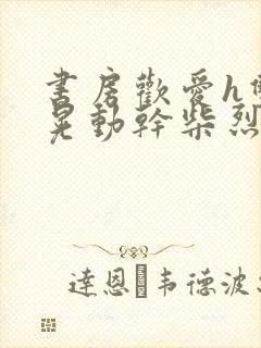 书房欢爱h双乳晃动干柴烈火