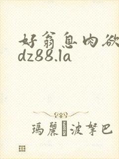 好翁息肉欲m.dz88.la