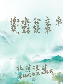 衡水公交车早上几点发车