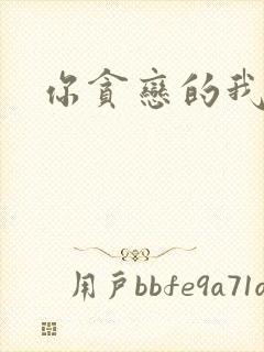 你贪恋的我都有