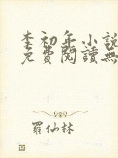 李初年小说全文免费阅读无弹窗原平